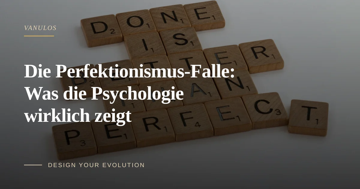 Die Perfektionismus-Falle: Was die Psychologie wirklich zeigt