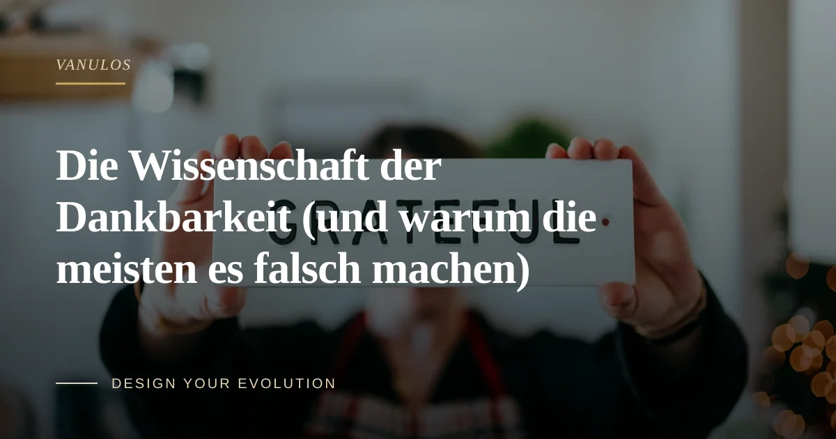 Die Wissenschaft der Dankbarkeit (und warum die meisten es falsch machen)