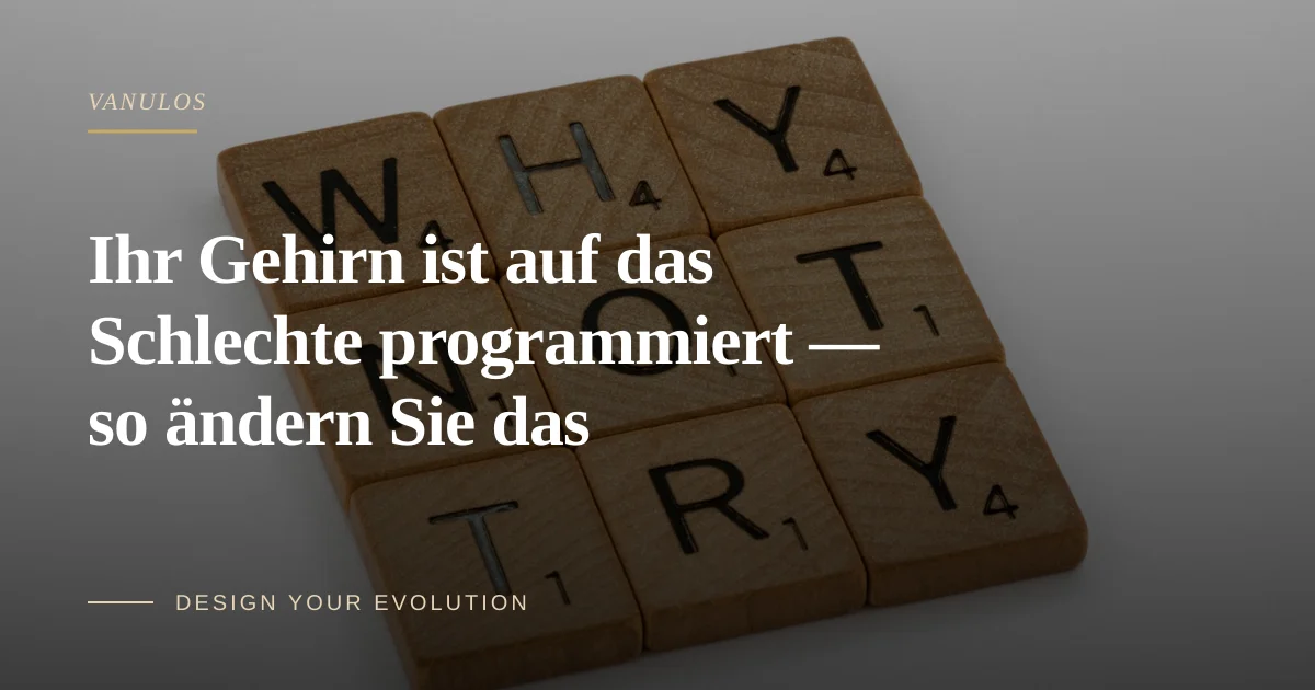 Ihr Gehirn ist auf das Schlechte programmiert — so ändern Sie das