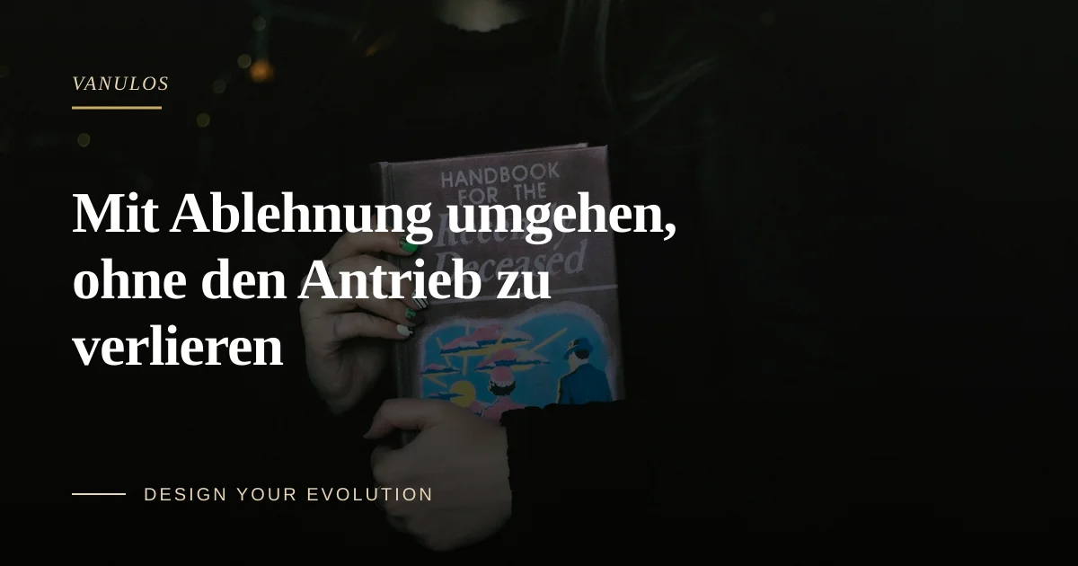 Mit Ablehnung umgehen, ohne den Antrieb zu verlieren