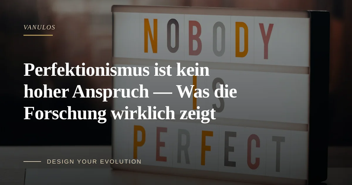 Perfektionismus ist kein hoher Anspruch — Was die Forschung wirklich zeigt