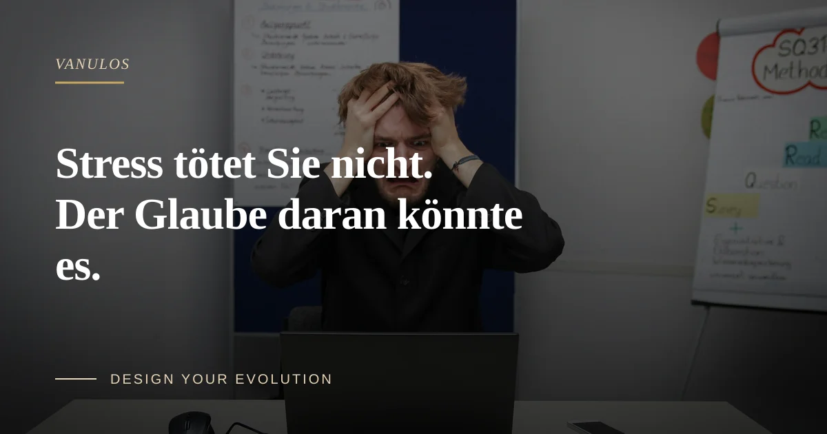 Stress tötet Sie nicht. Der Glaube daran könnte es.
