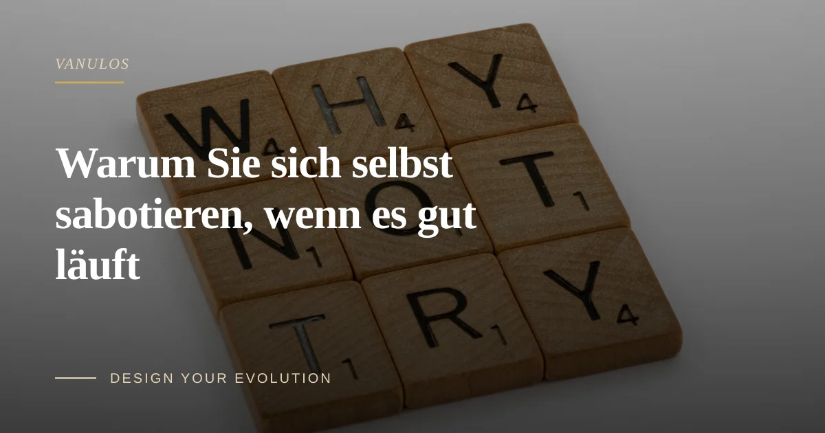 Warum Sie sich selbst sabotieren, wenn es gut läuft
