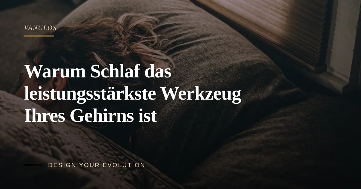 Warum Schlaf das leistungsstärkste Werkzeug Ihres Gehirns ist