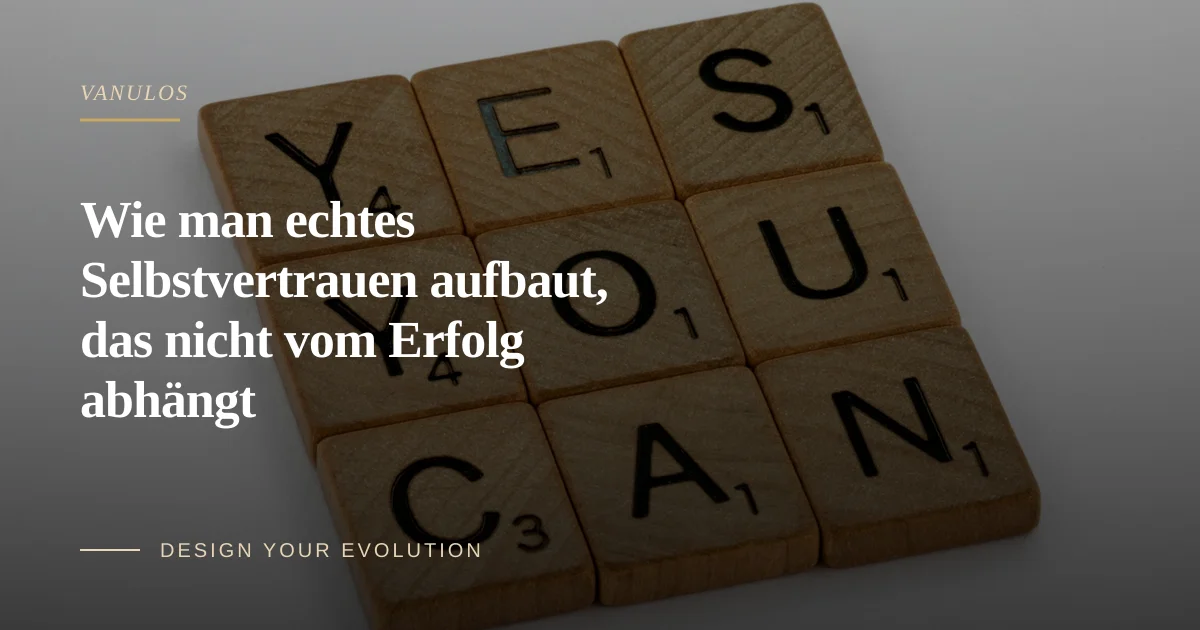 Wie man echtes Selbstvertrauen aufbaut, das nicht vom Erfolg abhängt