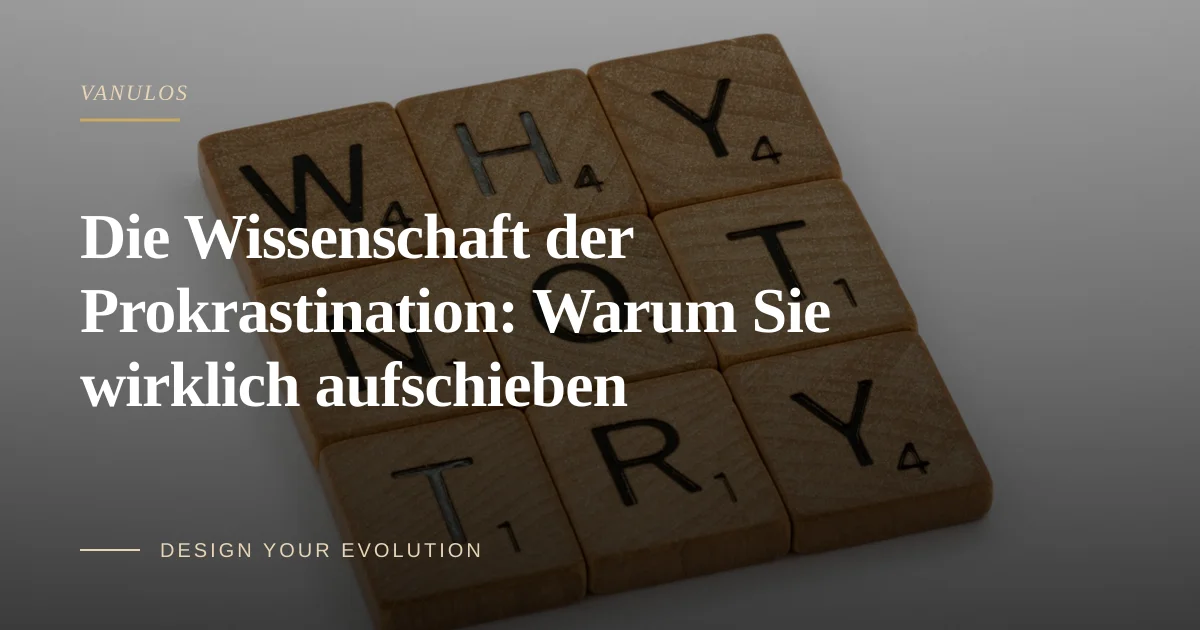 Die Wissenschaft der Prokrastination: Warum Sie wirklich aufschieben