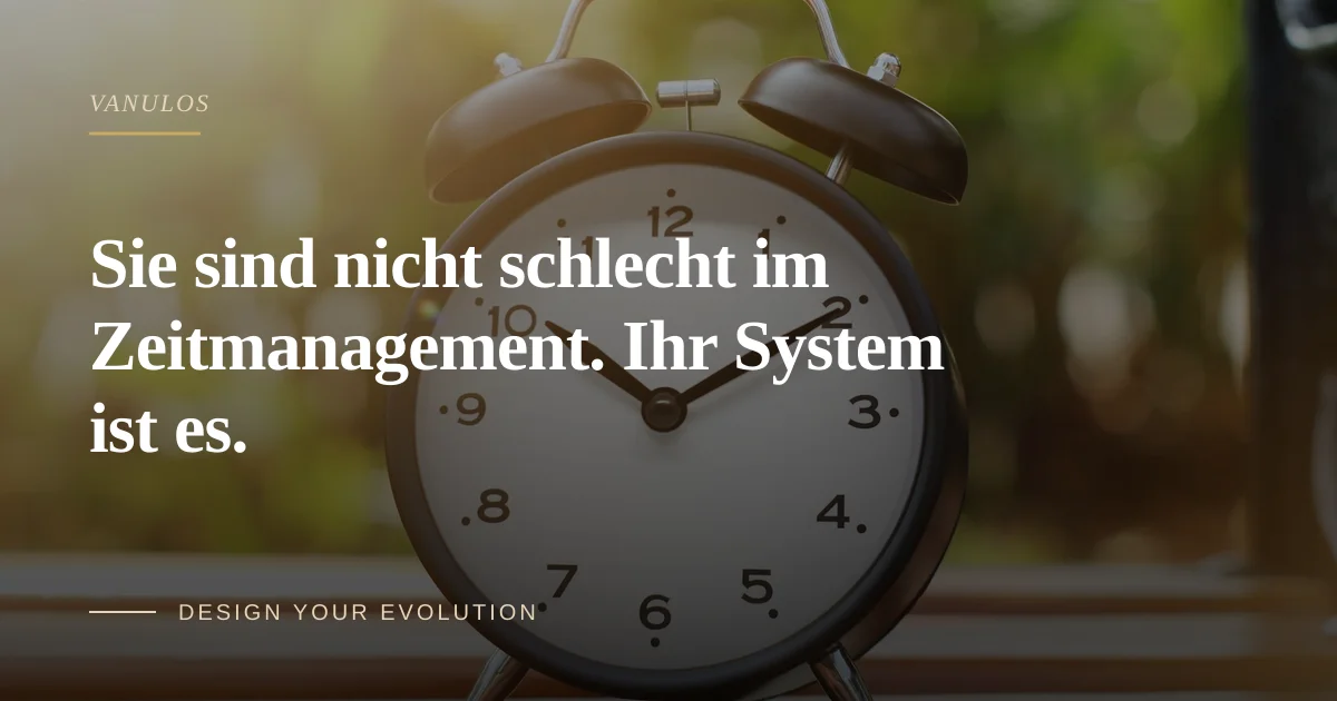 Sie sind nicht schlecht im Zeitmanagement. Ihr System ist es.