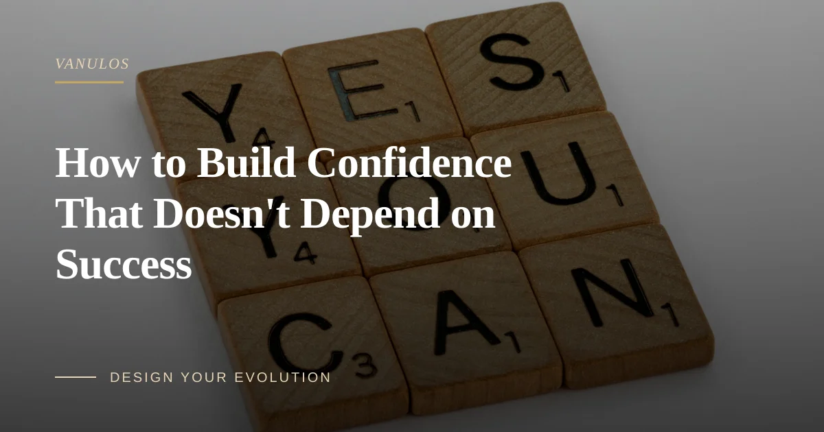 How to Build Confidence That Doesn't Depend on Success