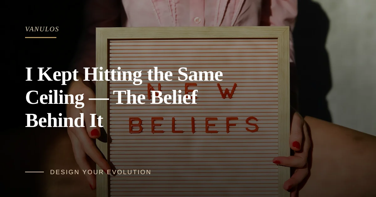 I Kept Hitting the Same Ceiling — The Belief Behind It