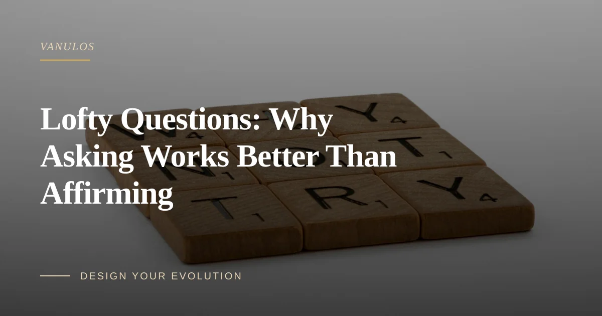 Lofty Questions: Why Asking Works Better Than Affirming