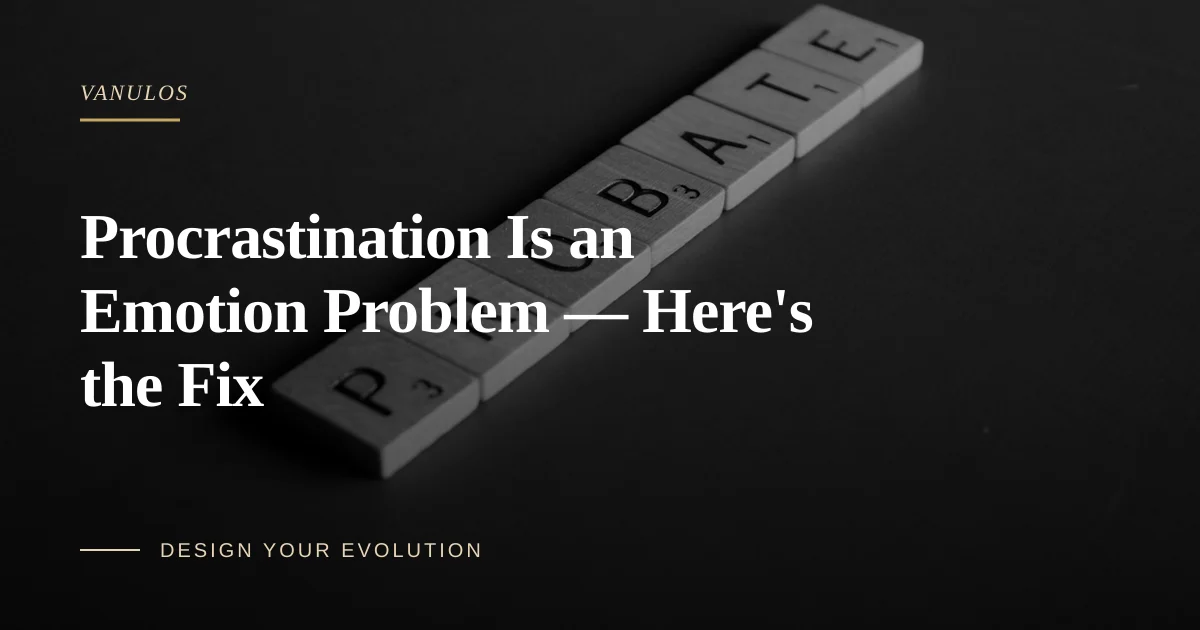 Procrastination Is an Emotion Problem — Here's the Fix