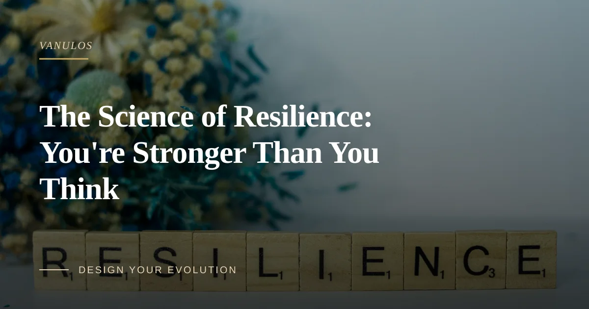 The Science of Resilience: You're Stronger Than You Think