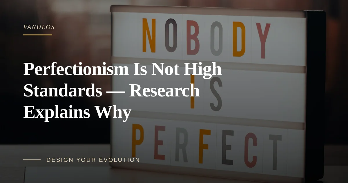 Perfectionism Is Not High Standards — Research Explains Why