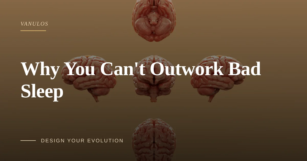 Why You Can't Outwork Bad Sleep