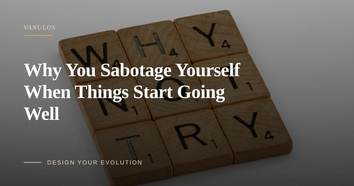 Why You Sabotage Yourself When Things Start Going Well