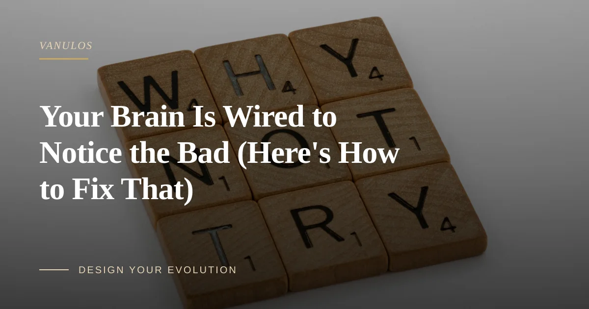 Your Brain Is Wired to Notice the Bad (Here's How to Fix That)