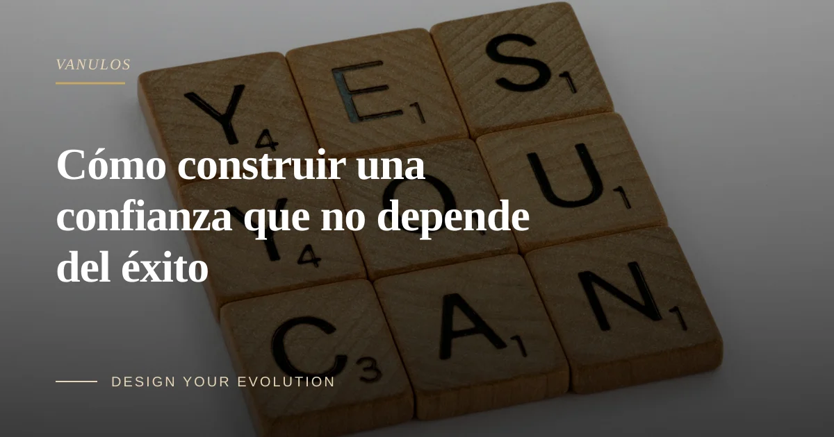 Cómo construir una confianza que no depende del éxito