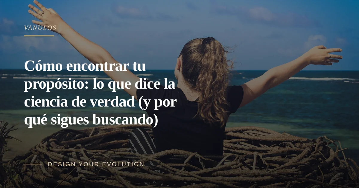 Cómo encontrar tu propósito: lo que dice la ciencia de verdad (y por qué sigues buscando)