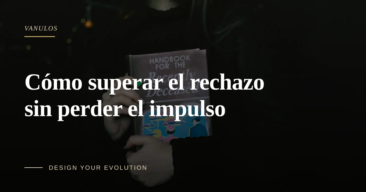 Cómo superar el rechazo sin perder el impulso