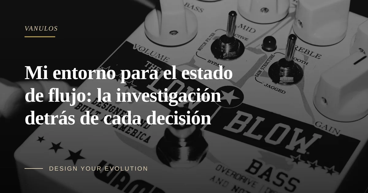 Mi entorno para el estado de flujo: la investigación detrás de cada decisión