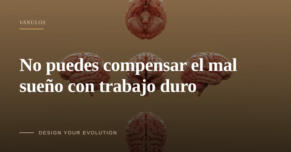 No puedes compensar el mal sueño con trabajo duro