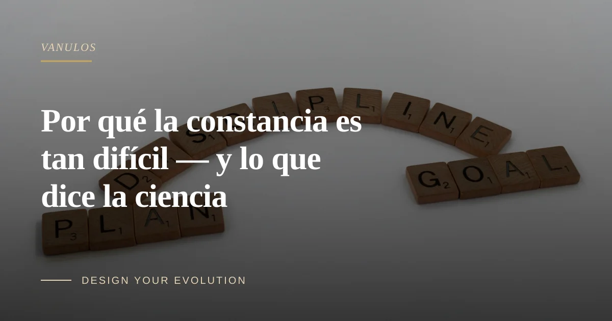Por qué la constancia es tan difícil — y lo que dice la ciencia