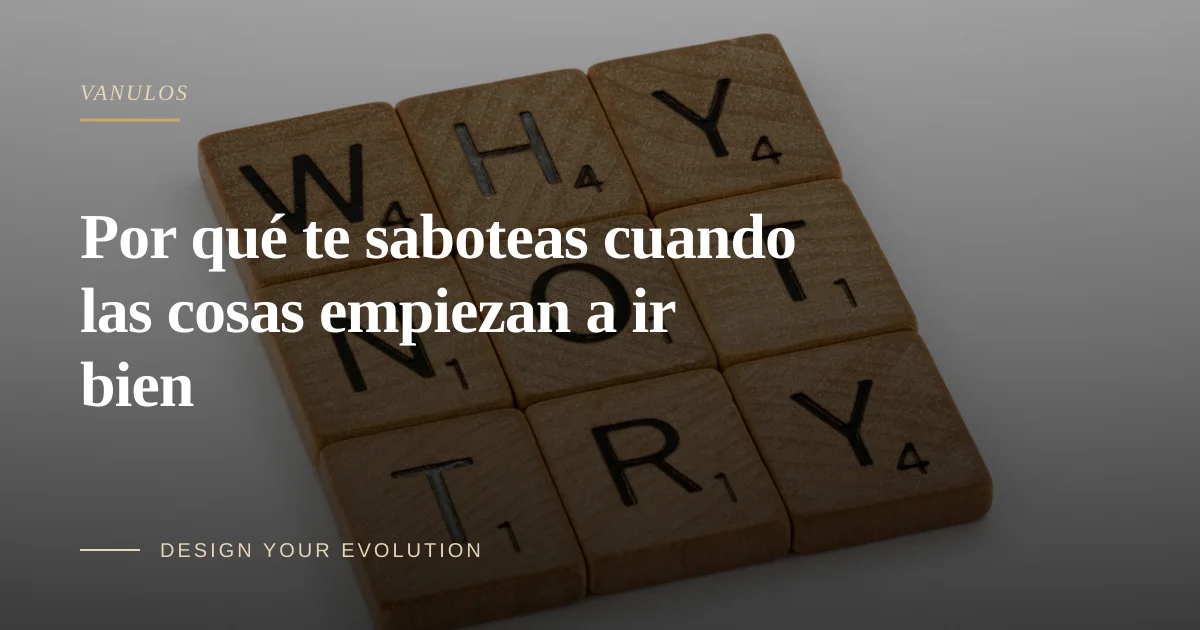 Por qué te saboteas cuando las cosas empiezan a ir bien