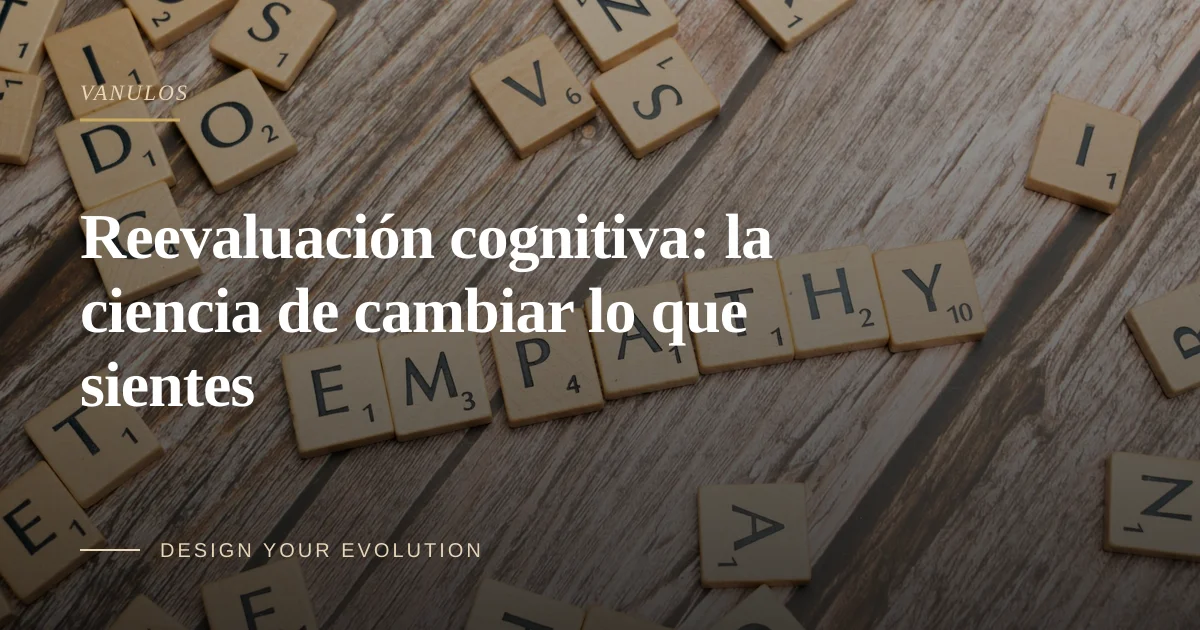 Reevaluación cognitiva: la ciencia de cambiar lo que sientes