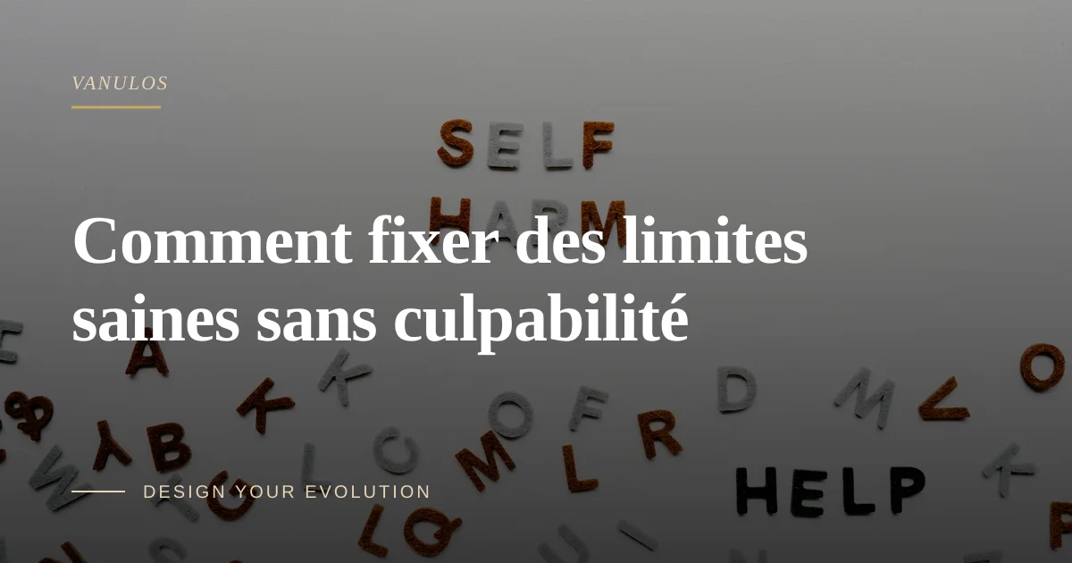 Comment fixer des limites saines sans culpabilité