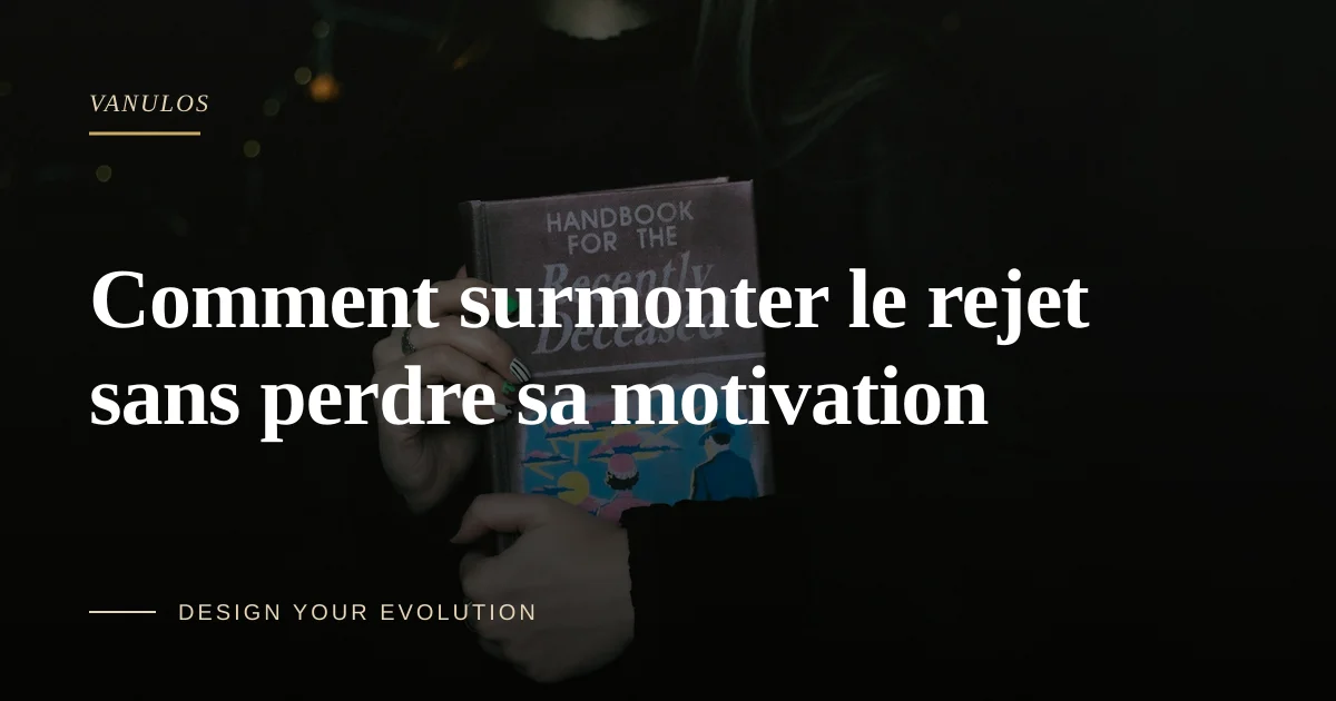 Comment surmonter le rejet sans perdre sa motivation