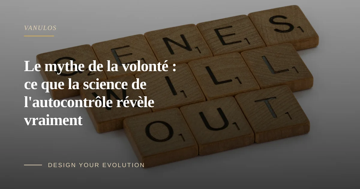 Le mythe de la volonté : ce que la science de l'autocontrôle révèle vraiment