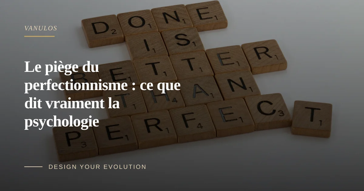 Le piège du perfectionnisme : ce que dit vraiment la psychologie