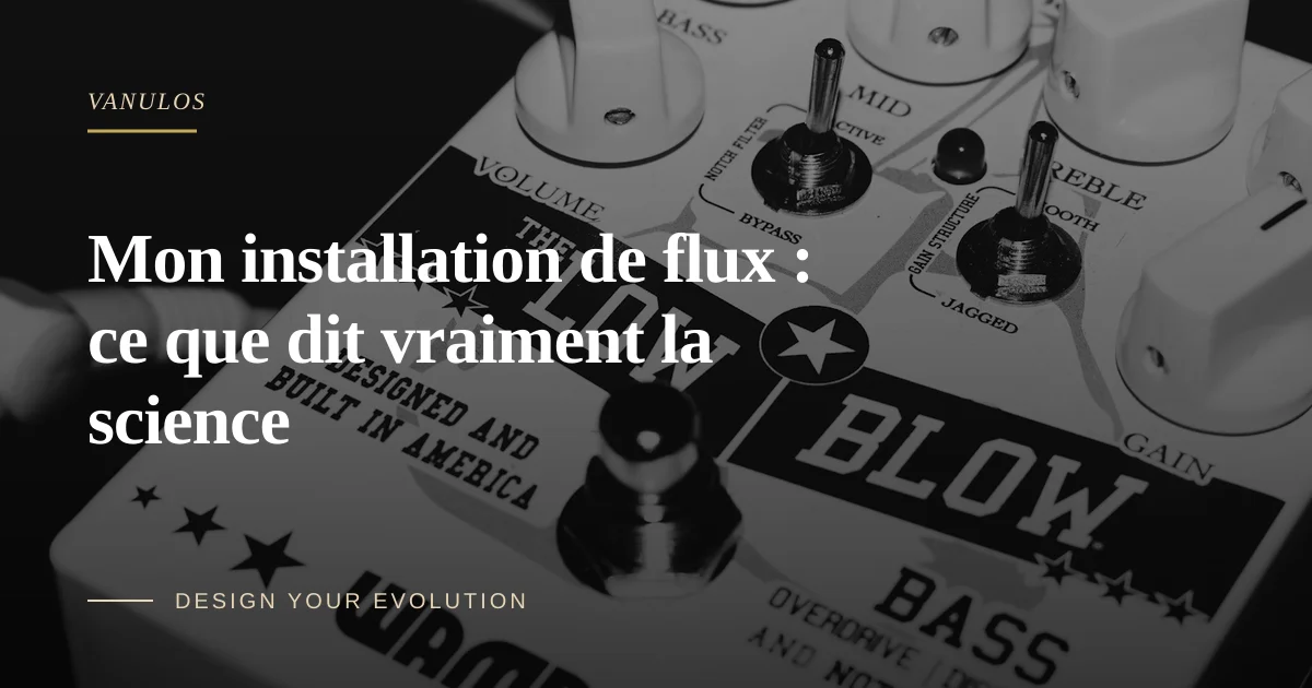 Mon installation de flux : ce que dit vraiment la science