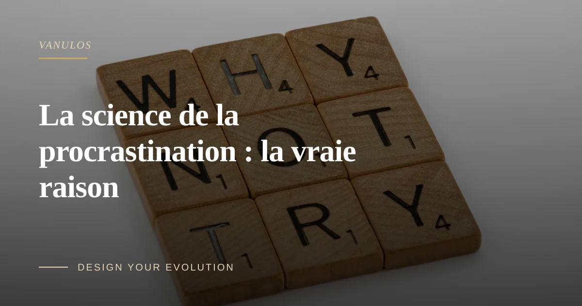 La science de la procrastination : la vraie raison