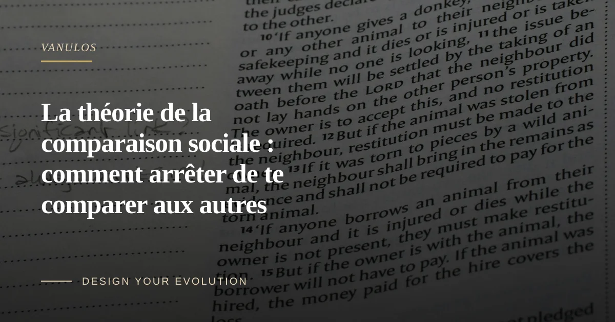 La théorie de la comparaison sociale : comment arrêter de te comparer aux autres