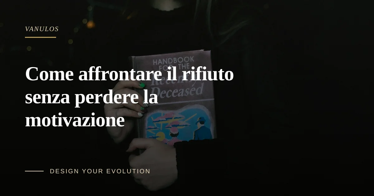 Come affrontare il rifiuto senza perdere la motivazione