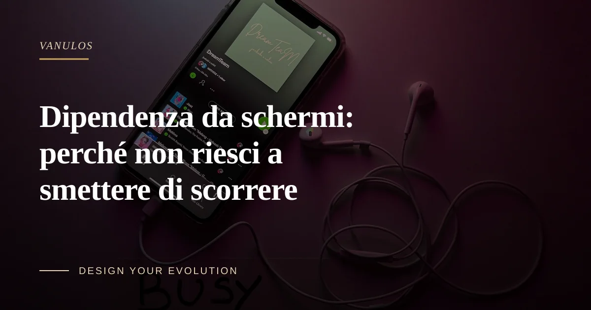 Dipendenza da schermi: perché non riesci a smettere di scorrere