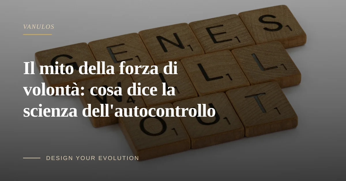 Il mito della forza di volontà: cosa dice la scienza dell'autocontrollo