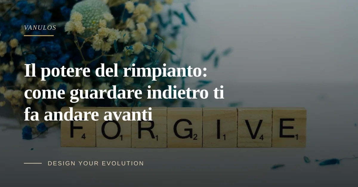 Il potere del rimpianto: come guardare indietro ti fa andare avanti