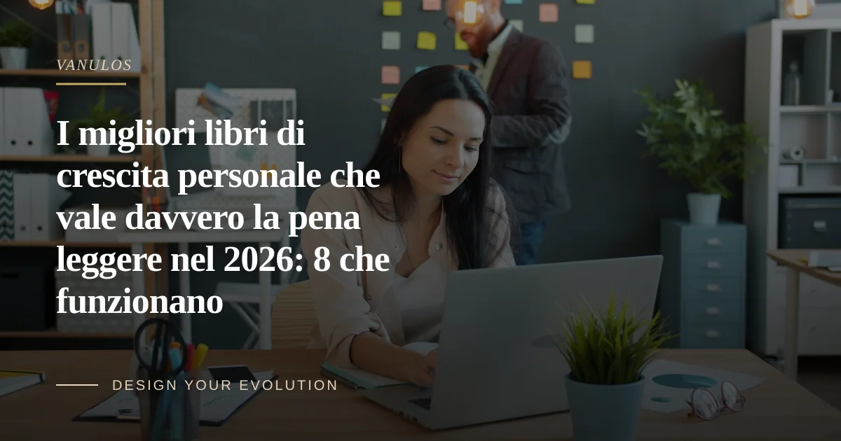 I migliori libri di crescita personale che vale davvero la pena leggere nel 2026: 8 che funzionano