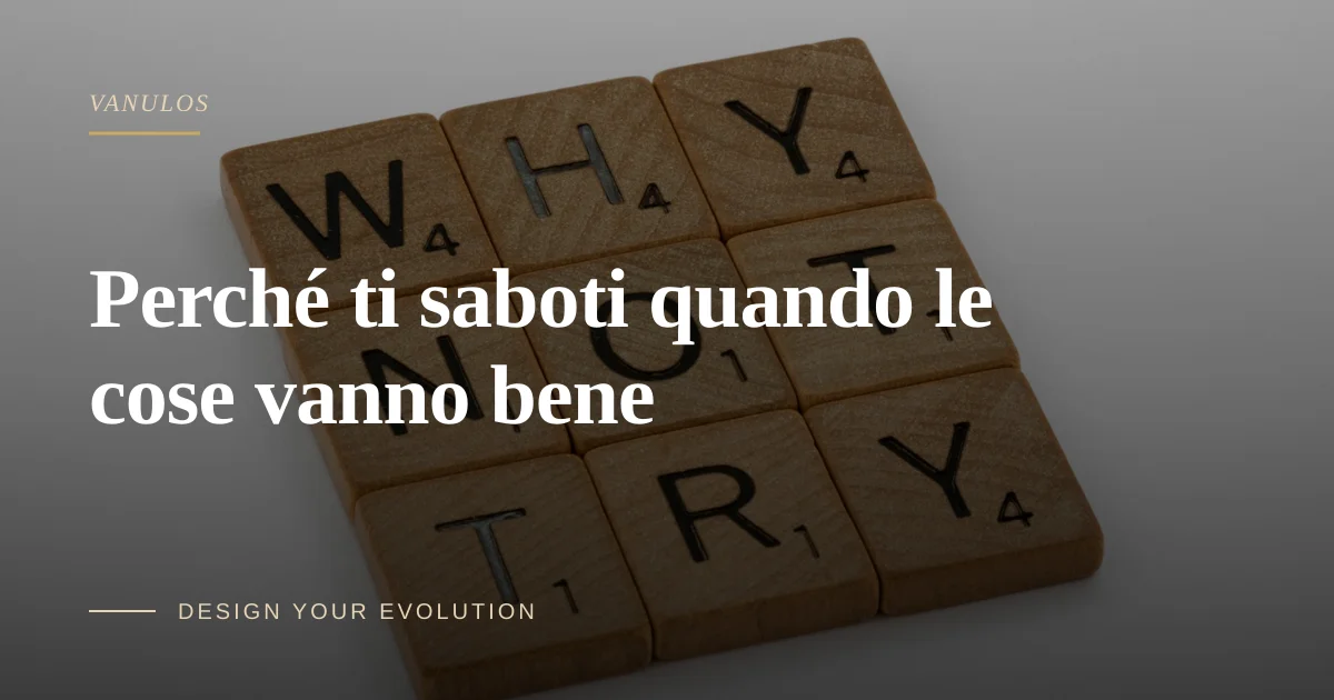 Perché ti saboti quando le cose vanno bene