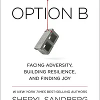Option B: Facing Adversity, Building Resilience, and Finding Joy — Sheryl Sandberg & Adam Grant