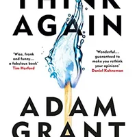 Think Again: The Power of Knowing What You Don't Know — Adam Grant