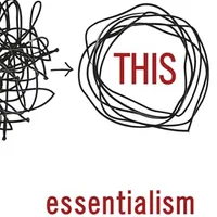 Essentialism: The Disciplined Pursuit of Less — Greg McKeown