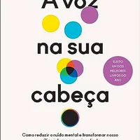 A voz na sua cabeça: Como reduzir o ruído mental e transformar nosso crítico interno em maior aliado — Ethan Kross