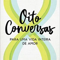 Oito conversas para uma vida inteira de amor — John e Julie Gottman