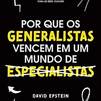 Por que os generalistas vencem em um mundo de especialistas — David Epstein (Globo Livros)