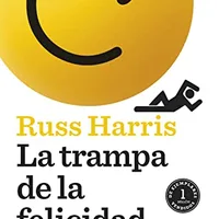 La trampa de la felicidad: Libérate de la ansiedad. Empieza a vivir — Russ Harris
