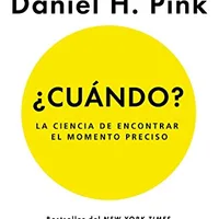 ¿Cuándo?: La ciencia de encontrar el momento preciso — Daniel Pink