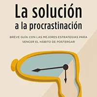 La solución a la procrastinación — Timothy A. Pychyl